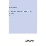 The Origin and Permanent Value of the Old Testament: in large print
