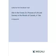 Afar In the Forest; Or, Pictures of Life and Scenery in the Woods of Canada, A Tale: in large print
