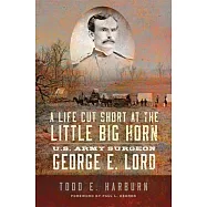 A Life Cut Short at the Little Big Horn: U.S. Army Surgeon George E. Lord