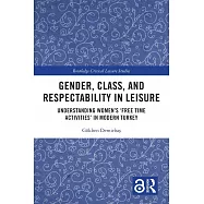 Gender, Class, and Respectability in Leisure: Understanding Women&rsquo;s &rsquo;Free Time Activities&rsquo; in Modern Turkey