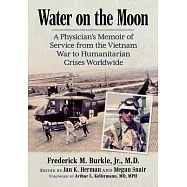 Water on the Moon: A Physician&rsquo;s Memoir of Service from the Vietnam War to Humanitarian Crises Worldwide