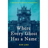 Where Every Ghost Has a Name: A Memoir of Taiwanese Independence