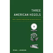 Three American Hegels: Henry C. Brokmeyer, Horace Williams, and John William Miller