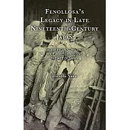 Fenollosa’s Legacy in Late Nineteenth-Century Japan: An American Scholar’s Role in Resurrecting the Art of Japan