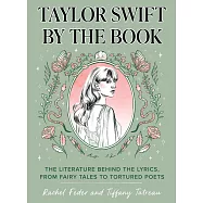 Taylor Swift by the Book: The Literature Behind the Lyrics, from Sappho to Sylvia Plath