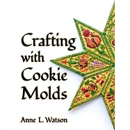 Crafting with Cookie Molds: Polymer Clay Mixed Media Projects to Beautify Your Home, Give as Gifts, and Celebrate the