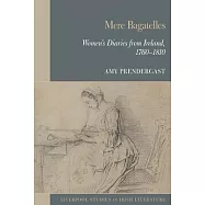 Mere Bagatelles: Women&rsquo;s Diaries from Ireland, 1760-1810