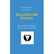 Imagining Mr Stevens: Approaches to Ishiguro’s The Remains of the Day - nine essays on central aspects of Kazuo