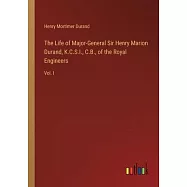 The Life of Major-General Sir Henry Marion Durand, K.C.S.I., C.B., of the Royal Engineers: Vol. I