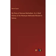 My Story of Samoan Methodism. Or, A Brief History of the Wesleyan Methodist Mission in Samoa