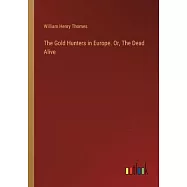 The Gold Hunters in Europe. Or, The Dead Alive
