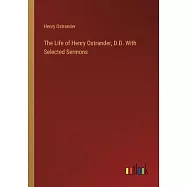 The Life of Henry Ostrander, D.D. With Selected Sermons