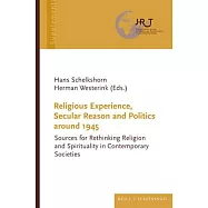 Religious Experience, Secular Reason and Politics Around 1945: Sources for Rethinking Religion and Spirituality in
