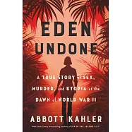 Eden Undone: A True Story of Sex, Murder, and Utopia at the Dawn of World War II