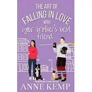 The Art of Falling in Love with Your Brother&rsquo;s Best Friend: A Sweet Ice Hockey Rom Com