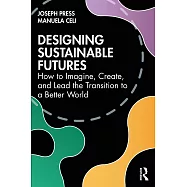 Designing Sustainable Futures: How to Imagine, Create, and Lead the Transition to a Better World