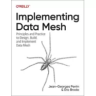 Implementing Data Mesh: Principles and Practice to Design, Build, and Implement Data Mesh