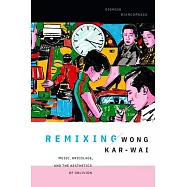 Remixing Wong Kar-Wai: Music, Bricolage, and the Aesthetics of Oblivion