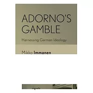 Adorno’s Gamble: Harnessing German Ideology