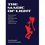 The Magic of Light: The Craft and Career of Jean Rosenthal, Pioneer in Lighting for the Modern Stage