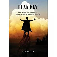I Can Fly: A Boy, a Cape, and a Lifetime of Adventure in a Golden Age of Aviation
