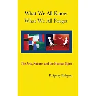 What We All Know, What We All Forget: The Arts, Nature, and the Human Spirit