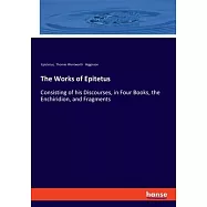 The Works of Epitetus: Consisting of his Discourses, in Four Books, the Enchiridion, and Fragments