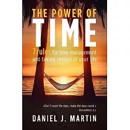 The power of time: 7 rules for time management and taking control of your life