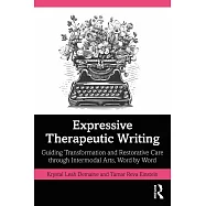 Expressive Therapeutic Writing: Guiding Transformation and Restorative Care Through Intermodal Arts, Word by Word