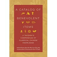 A Catalog of Benevolent Items: Li Shizhen&rsquo;s Compendium of Classical Chinese Knowledge