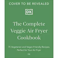 The Complete Veggie Air Fryer Cookbook: 75 Vegetarian and Vegan-Friendly Recipes, Perfect for Your Air Fryer
