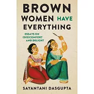 Brown Women Have Everything: Essays on (Dis)Comfort and Delight