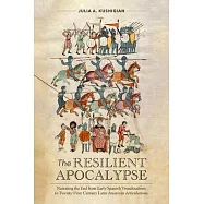The Resilient Apocalypse: Narrating the End from Early Spanish Visualizations to Twenty-First Century Latin American Articulations