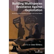 Building Multispecies Resistance Against Exploitation: Stories from the Frontlines of Labor and Animal Rights