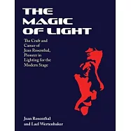 The Magic of Light: The Craft and Career of Jean Rosenthal, Pioneer in Lighting for the Modern Stage