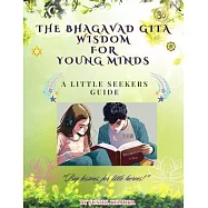 The Bhagavad Gita Wisdom for Young Minds: A Little Seekers Guide