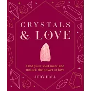 Crystals & Love: Find You Soul Mate and Unlock the Power of Love