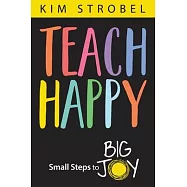 Teach Happy: Small Steps to Big Joy