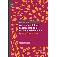 Cultural and Critical Responses to Solo Motherhood by Choice: Cyborg Conception