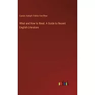 What and How to Read. A Guide to Recent English Literature