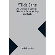 Tilda Jane: An Orphan in Search of a Home. A Story for Boys and Girls