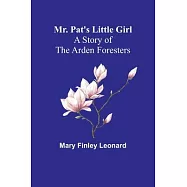 Mr. Pat&rsquo;s Little Girl: A Story of the Arden Foresters