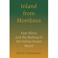 Inland from Mombasa: East Africa and the Making of the Indian Ocean World
