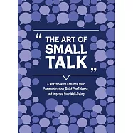 The Art of Small Talk: A Workbook to Connect, Build Confidence, and Improve Your Well-Being