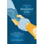 Journey Into the Bhagavad-gita: A Guide to Exploring Timeless Principles of Transcendental Knowledge and Integrating