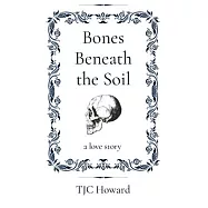 Bones Beneath the Soil: a love story