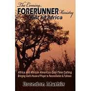The Coming FORERUNNER Ministry Out of AFRICA: Africa & African America&rsquo;s End-Time Calling bringing Gods house of Prayer