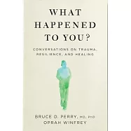 What Happened to You?: Conversations on Trauma, Resilience, and Healing