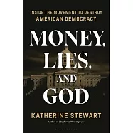 Money, Lies, and God: Inside the Movement to Dismantle American Democracy