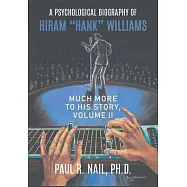 A Psychological Biography of Hiram "Hank" Williams: Much More to His Story, Volume II